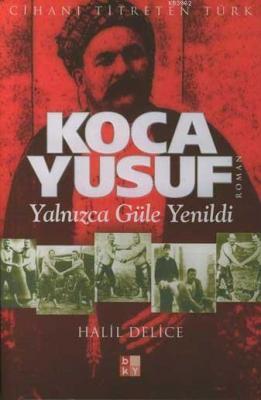 Koca Yusuf; Yalnızca Güle Yenildi Halil Delice