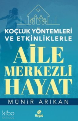 Koçluk Yöntemleri ve Etkinliklerle Aile Merkezli Hayat Münir Arıkan