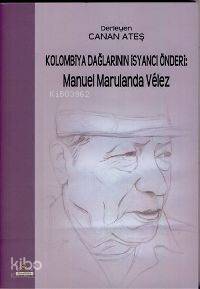 Kolombiya Dağlarının İsancı Önderi: Manuel Marulanda Velez Canan Ateş