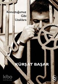 Konuştuğumuz Gibi Uzaklara Kürşat Başar