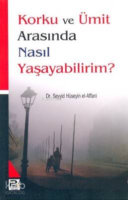 Korku ve Ümit Arasında Nasıl Yaşayabilirim? Seyyid Hüseyin El-affani