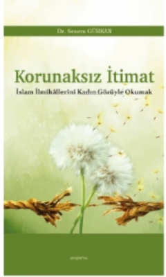 Korunaksız İtimat;İslam İlmihâllerini Kadın Gözüyle Okumak Senem Gürka