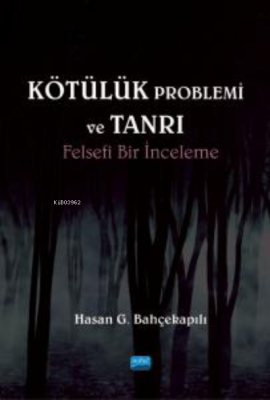 Kötülük Problemi ve Tanrı ;Felsefi Bir İnceleme Hasan G. Bahçekapılı