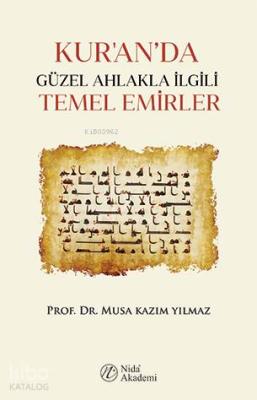 Kur'an'da Güzel Ahlakla İlgili Temel Emirler Musa Kazım Yılmaz