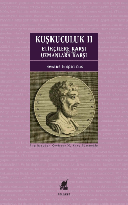 Kuşkuculuk II Etikçilere Karşı – Uzmanlara Karşı Sextus Empiricus