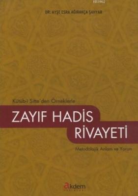 Kütüb-i Sitte'den Örneklerle Zayıf Hadis Rivayeti Ayşe Esra Ağırakça Ş