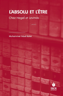 L’absolu Et L’être ;Chez Hegel Et Levinas Muhammet İkbal Bakır