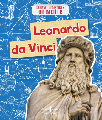 Leonardo Da Vinci Dünyayi Değiştiren Bilimciler Alix Wood