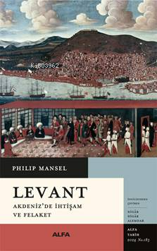 Levant ;Akdeniz'de İhtişam Ve Felaket Philip Mansel