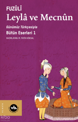 Leylâ ve Mecnun ;Günümüz Türkçesiyle Bütün Eserleri 1 Fuzûlî