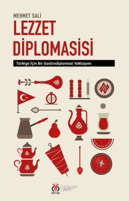 Lezzet Diplomasisi;Türkiye İçin Bir Gastrodiplomasi Yaklaşımı Mehmet S