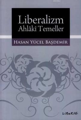 Liberalizm - Ahlâkî Temeller Hasan Yücel Başdemir