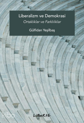 Liberalizm ve Demokrasi;Ortaklıklar ve Farklılıklar Gülfidan Yeşilbaş