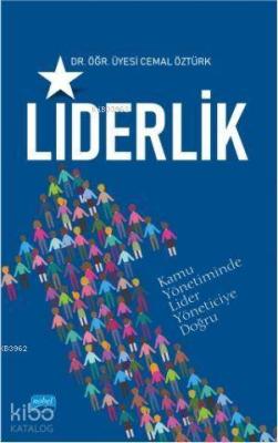 Liderlik; (Kamuda Lider Yöneticiye Doğru) Cemal Öztürk