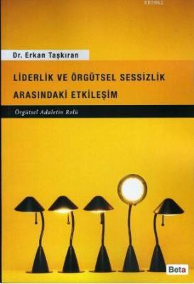 Liderlik ve Örgütsel Sessizlik Arasındaki Etkileşim; Örgütsel Adaletin