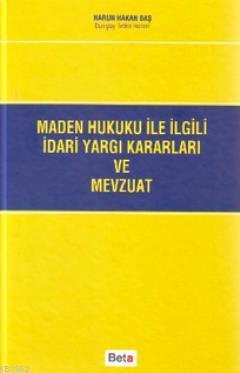 Maden Hukuku ile İlgili İdari Yargı Kararları ve Mevzuatı Harun Hakan 