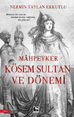 Mahpeyker Kösem Sultan Ve Dönemi Nermin Taylan Erkutlu