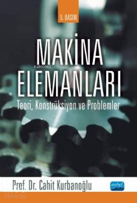 Makina Elemanları; Teori, Konstrüksiyon ve Problemler Cahit Kurbanoğlu