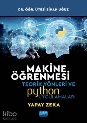 Makine Öğrenmesi; Teorik Yönleri ve Python Uygulamaları ile Bir Yapay 