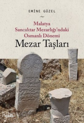 Malatya Sancaktar Mezarlığı'ndaki Osmanlı Dönemi Mezar Taşları Emine G