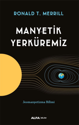 Manyetik Yerküremiz;Jeomanyetizma Bilimi Ronald T. Merrill