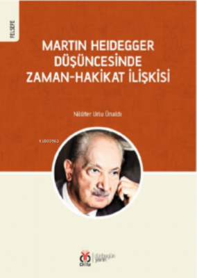 Martin Heidegger Düşüncesinde;Zaman-Hakikat İlişkisi Nilüfer Urlu Ünal