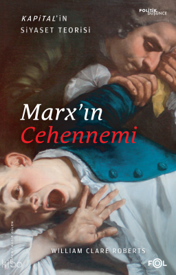 Marx’ın Cehennemi ;Kapital’in Siyaset Teorisi William Clare Roberts