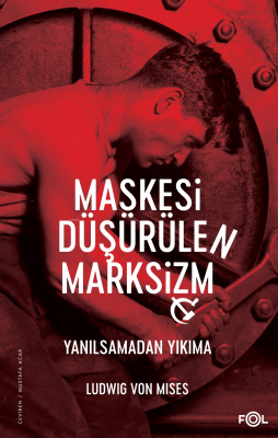 Maskesi Düşürülen Marksizm ;Yanılsamadan Yıkıma Ludwig von Mises