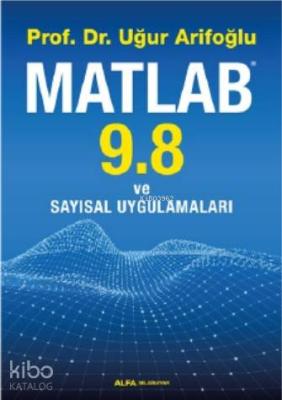 Matlab 9. 8 ve Sayısal Uygulamaları Uğur Arifoğlu