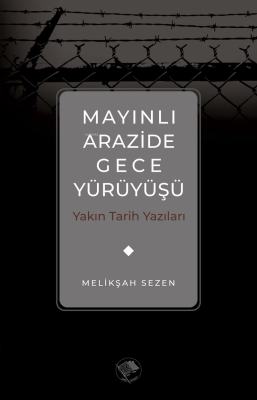 Mayınlı Arazide Gece Yürüyüşü -Yakın Tarih Yazıları Melikşah Sezen