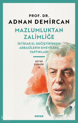 Mazlumluktan Zalimliğe İktidar El Değiştirirken Abbasilerin Emevilere 