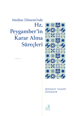 Medine Dönemi’nde Hz. Peygamber’in Karar Alma Süreçleri Mehmed Samed Ö