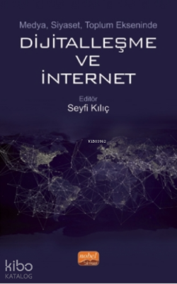 Medya, Siyaset, Toplum Ekseninde Dijitalleşme Ve Internet Seyfi Kılıç