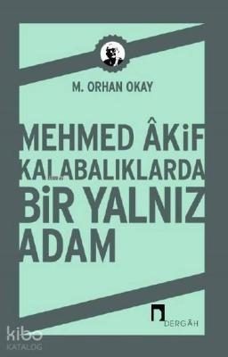 Mehmed Akif Kalabalıklarda Bir Yalnız Adam M. Orhan Okay