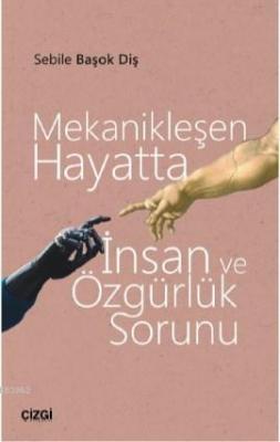 Mekanikleşen Hayatta İnsan ve Özgürlük Sorunu Sebile Başok Diş