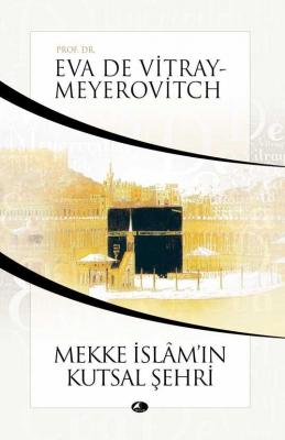 Mekke İslamın Kutsal Şehri Eva De Vitray-Meyerovitch