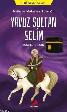 Mekke ve Medine'nin Hizmetkarı Yavuz Sultan Selim İsmail Bilgin