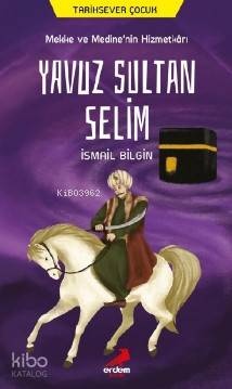 Mekke ve Medine'nin Hizmetkarı Yavuz Sultan Selim İsmail Bilgin