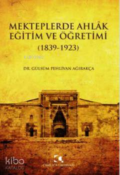 Mekteplerde Ahlak Eğitim ve Öğretimi (1839 - 1923) Gülsüm Pehlivan Ağı