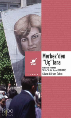 Merkez’den “Uç”lara: Neoliberal Dönemde Türkiye’de Sağ Siyaset (1983-2