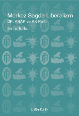 Merkez Sağda Liberalizm;DP, ANAP ve AK Parti Emre Turku