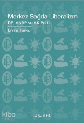 Merkez Sağda Liberalizm;DP, ANAP ve AK Parti Emre Turku