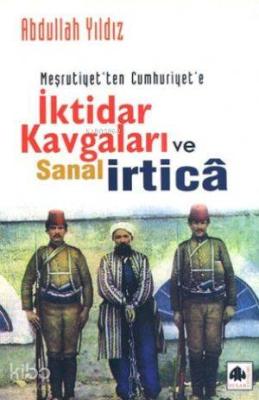 Meşrutiyetten Cumhuriyete İktidar Kavgaları ve Sanal İrtica Abdullah Y