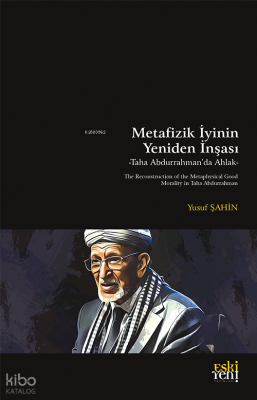 Metafizik İyinin Yeniden İnşası: Taha Abdurrahman’da Ahlak;The Reconst