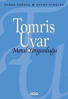 Metal Yorgunluğu; Seçme Öyküler Tomris Uyar