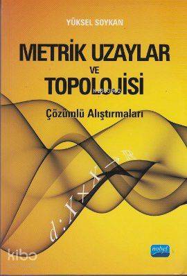 Metrik Uzaylar ve Topolojisi; Çözümlü Alıştırmaları Yüksel Soykan