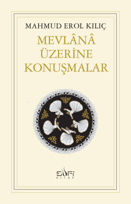 Mevlânâ Üzerine Konuşmalar Mahmud Erol Kılıç