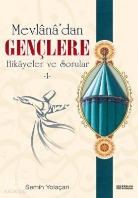 Mevlana'dan Gençlere Hikayeler ve Sorular 1 Semih Yolaçan