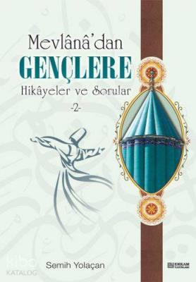 Mevlana'dan Gençlere Hikayeler ve Sorular 2 Semih Yolaçan