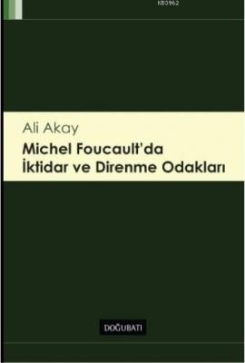 Michel Foucault'da İktidar ve Direnme Odakları Ali Akay